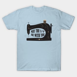 Sewing May The 1/4" Be With You T-Shirt